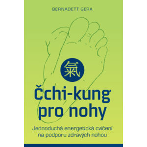 Anag Čchi-kung pro nohy – Jednoduchá energetická cvičení na podporu zdravých nohou - Bernadett Gera