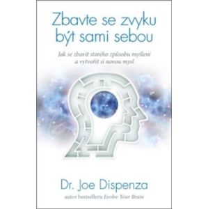 Anag Zbavte se zvyku být sami sebou – Jak se zbavit starého způsobu myšlení a vytvořit si novou mysl - Dr. Joe Dispenza